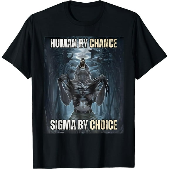 Human By Chance Sigma By Choice Cool Funny Wolf Meme Unisex T-Shirt for Men Women Kids Toddler