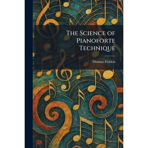 The Science of Pianoforte Technique, (Paperback)