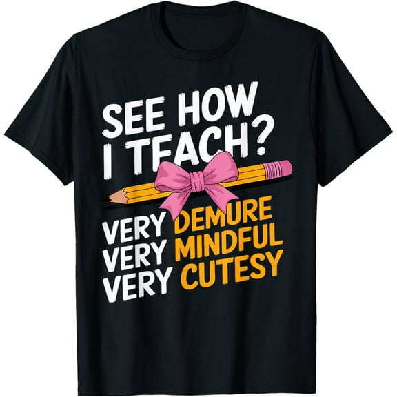See How I Teach Teacher Appreciation Demure Mindful Cutesy T-Shirt