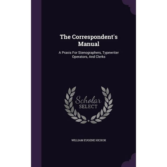 The Correspondent's Manual: A Praxis For Stenographers, Typewriter Operators, And Clerks, (Hardcover)