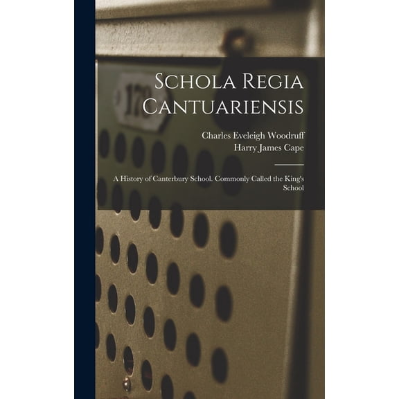 Schola Regia Cantuariensis: A History of Canterbury School. Commonly Called the King's School, (Hardcover)