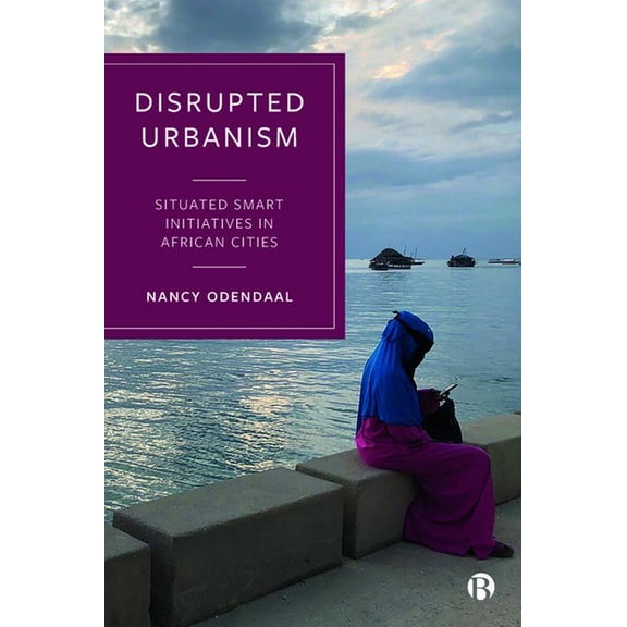 Disrupted Urbanism: Situated Smart Initiatives in African Cities, (Paperback)