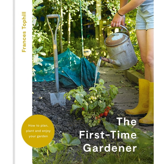 The First-Time Gardener : How to plan, plant and enjoy your garden (Hardcover)