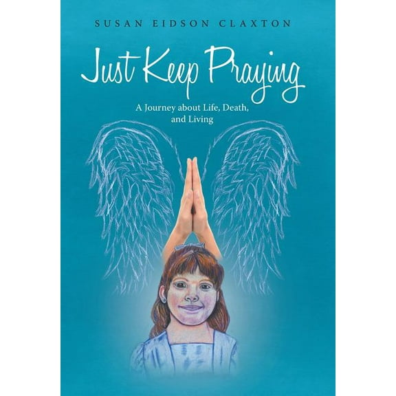 Just Keep Praying : A Journey About Life, Death, and Living