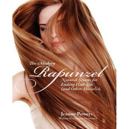 The Modern Rapunzel: Natural Secrets for Ending Hair Loss (and Other Miracles)