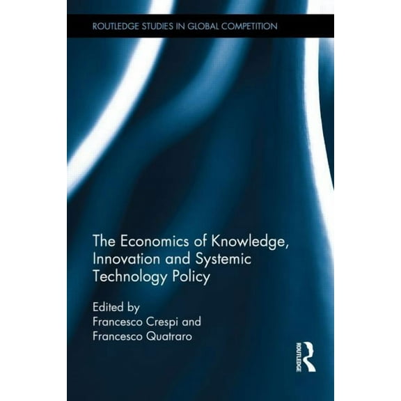 Routledge Studies in Global Competition The Economics of Knowledge, Innovation and Systemic Technology Policy, (Hardcover)