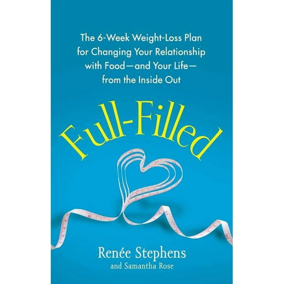 Full-Filled: The 6-Week Weight-Loss Plan for Changing Your Relationship with Food-And Your Life-From the Inside Out, (Paperback)