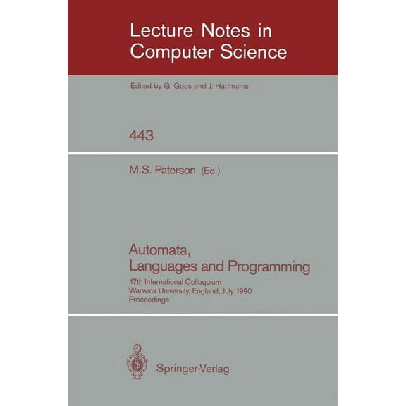 Lecture Notes in Computer Science Automata, Languages and Programming: 17th International Colloquium, Warwick University, England, July 16-20, 1990, Proce, Book 443, (Paperback)