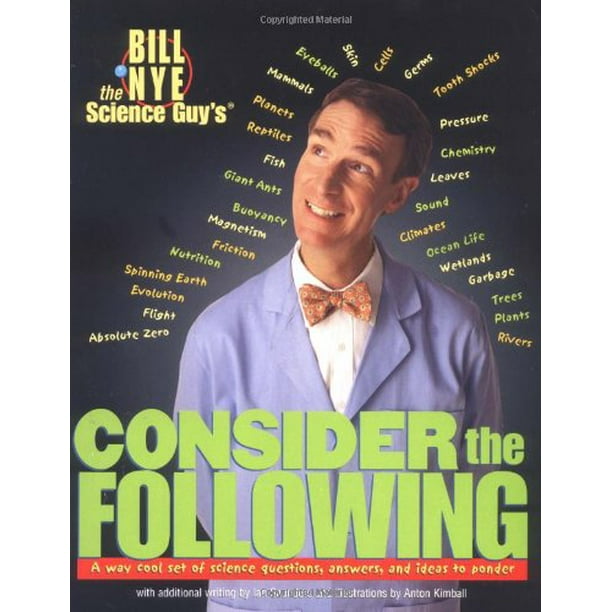 Bill Nye the Science Guys Consider the Following: A Way Cool Set of Science Questions, Answers, and Ideas to Ponder, Pre-Owned Paperback 0786814438 ...