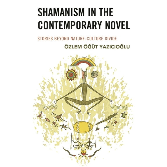 Ecocritical Theory and Practice Shamanism in the Contemporary Novel: Stories Beyond Nature-Culture Divide, (Hardcover)