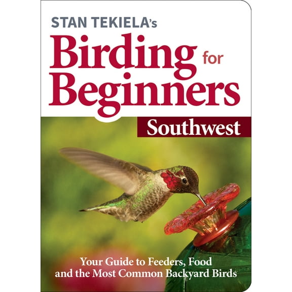 Bird-Watching Basics Stan Tekiela's Birding for Beginners: Southwest: Your Guide to Feeders, Food, and the Most Common Backyard Birds, (Paperback)