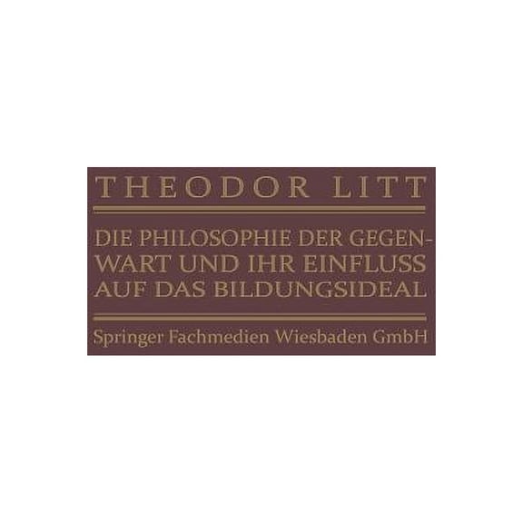Die Philosophie Der Gegenwart Und Ihr Einfluss Auf Das Bildungsideal, (Paperback)