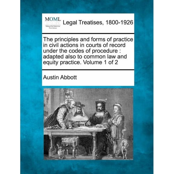 The principles and forms of practice in civil actions in courts of record under the codes of procedure (Paperback)
