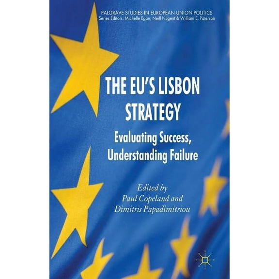 Palgrave Studies in European Union Polit The EU's Lisbon Strategy: Evaluating Success, Understanding Failure, (Paperback)