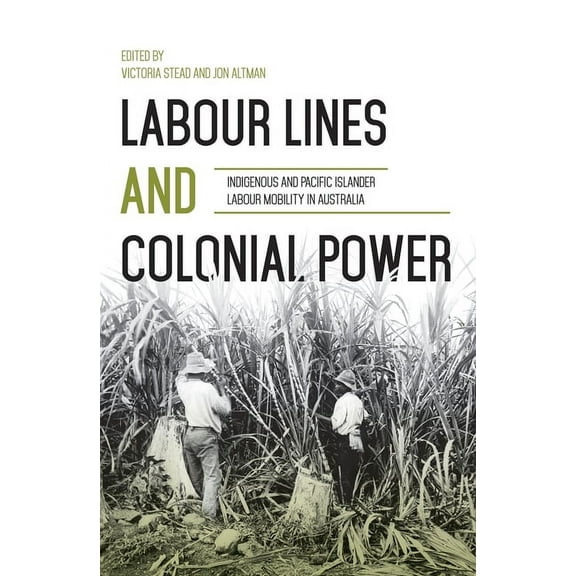 Aboriginal History Monographs Labour Lines and Colonial Power: Indigenous and Pacific Islander Labour Mobility in Australia, (Paperback)