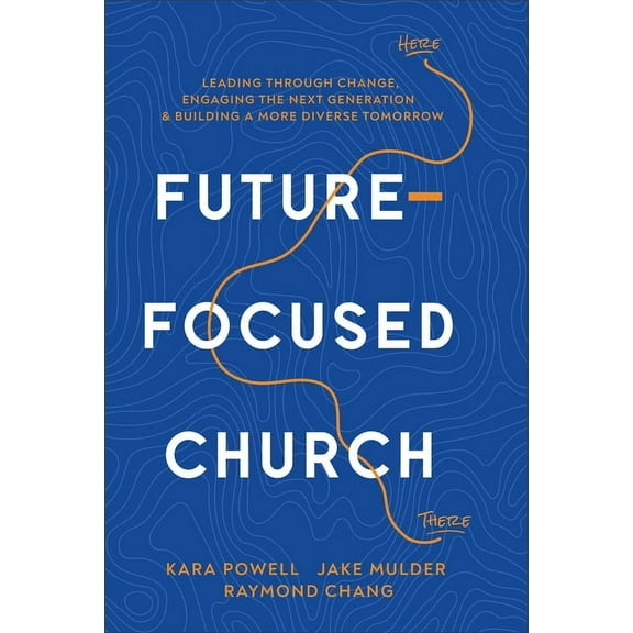 Future-Focused Church: Leading Through Change, Engaging the Next Generation, and Building a More Diverse Tomorrow, (Hardcover)