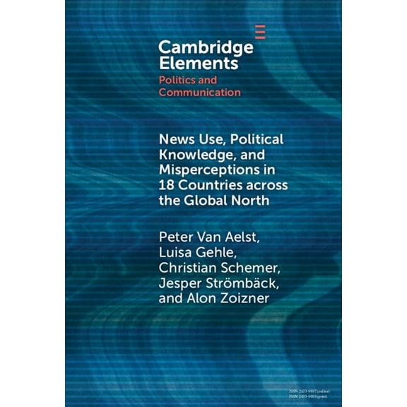 Elements in Politics and Communication News Use, Political Knowledge, and Misperceptions in 18 Countries across the Global North, (Hardcover)