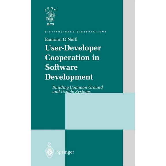 Distinguished Dissertations User-Developer Cooperation in Software Development: Building Common Ground and Usable Systems, (Hardcover)