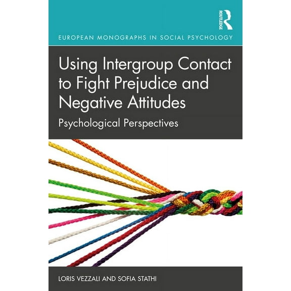 European Monographs in Social Psychology Using Intergroup Contact to Fight Prejudice and Negative Attitudes: Psychological Perspectives, (Paperback)