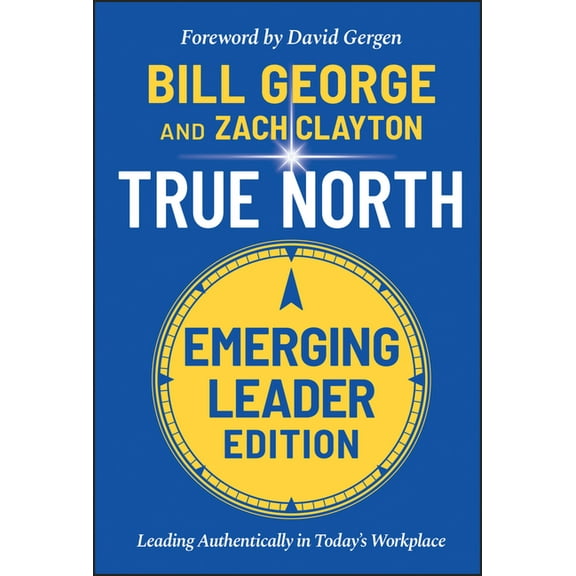 True North, Emerging Leader Edition: Leading Authentically in Today's Workplace, (Hardcover)
