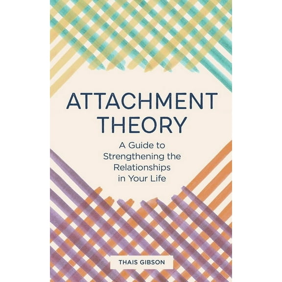 Attachment Theory: A Guide to Strengthening the Relationships in Your Life, (Paperback)