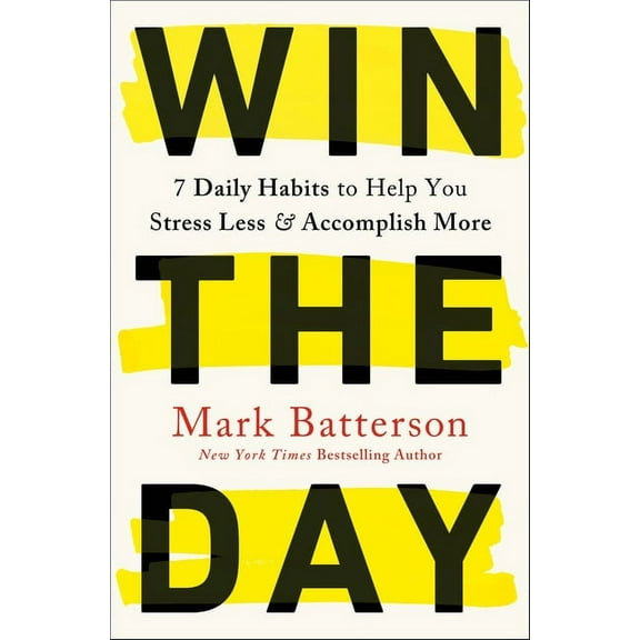 Win the Day: 7 Daily Habits to Help You Stress Less & Accomplish More, (Paperback)