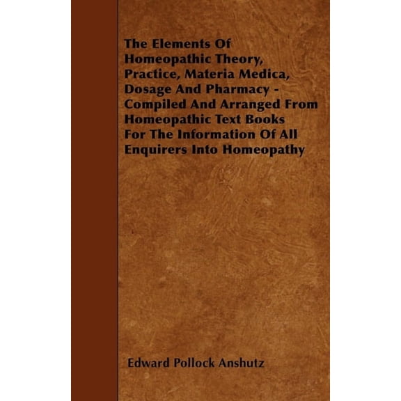 The Elements Of Homeopathic Theory, Practice, Materia Medica, Dosage And Pharmacy - Compiled And Arranged From Homeopath, (Paperback)