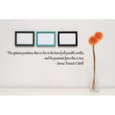Custom Wall Decal Sticker : The optimist proclaims that we live in the best of all possible worlds, the pessimist fears this is true Quote 5 x