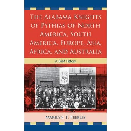 The Alabama Knights of Pythias of North America, South America, Europe, Asia, Africa, and Australia: A Brief History