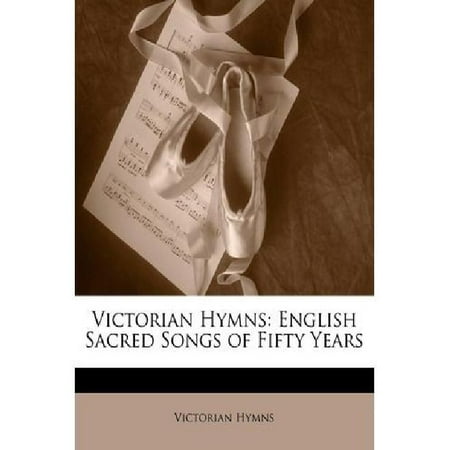 Victorian Hymns: English Sacred Songs of Fifty Years