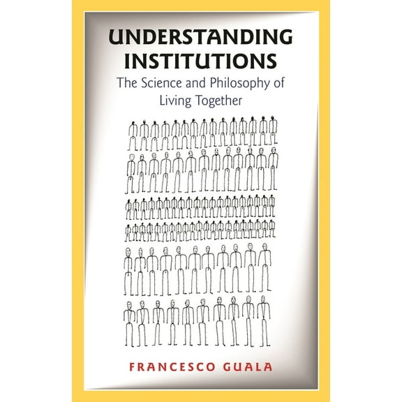 Understanding Institutions: The Science and Philosophy of Living Together, (Paperback)