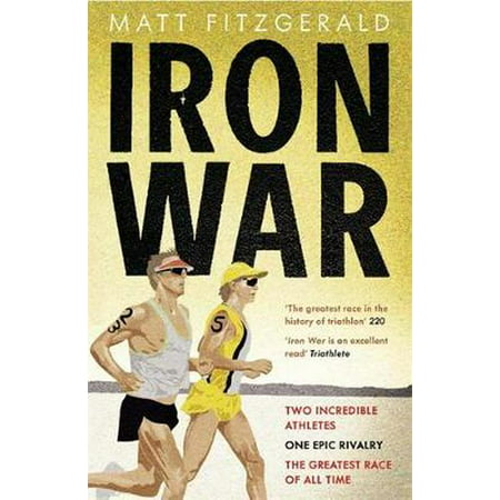 Iron War Two Incredible Athletes, One Epic Rivalry and the Greatest Race of All Time. Matt (Best Irons Of All Time)