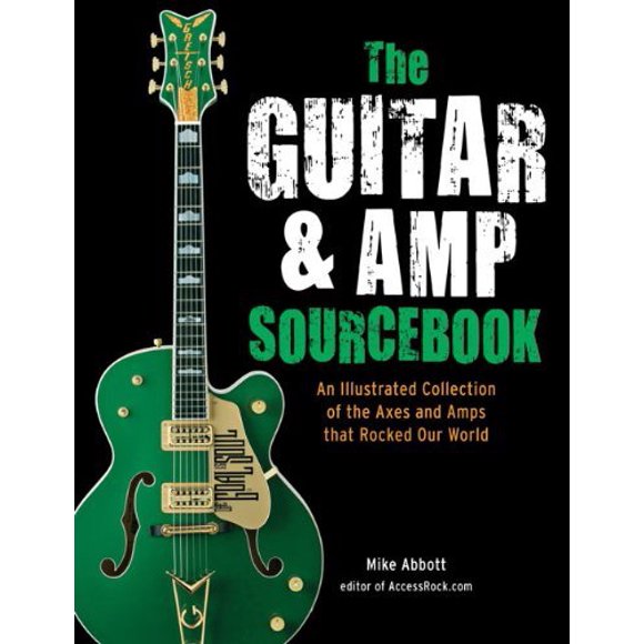 The Guitar & Amp Sourcebook: An Illustrated Collection of the Axes and Amps that Rocked Our World