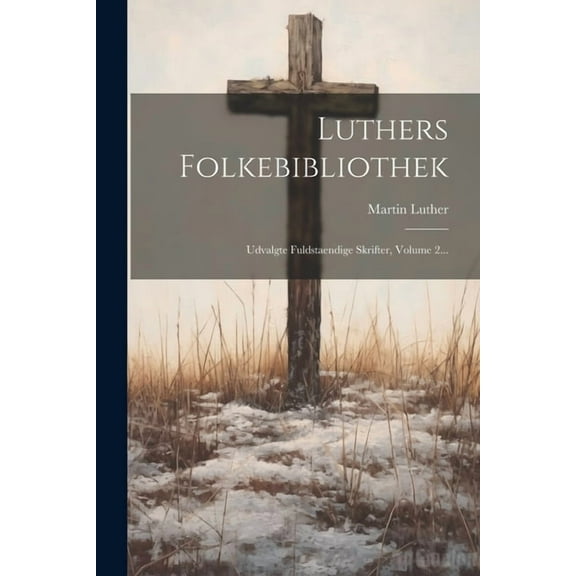 Luthers Folkebibliothek: Udvalgte Fuldstaendige Skrifter, Volume 2... (Paperback)