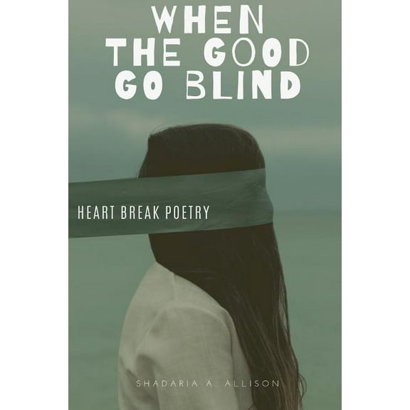 When The Good Go Blind: Heartbreak Poetry, (Paperback)