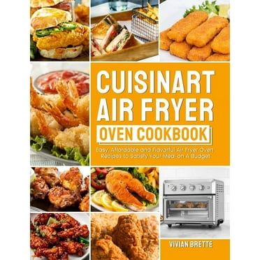 Cuisinart Air Fryer Oven Cookbook: Easy, Affordable and Flavorful Air Fryer Oven Recipes to Satisfy Your Meal on A Budget (Hardcover)