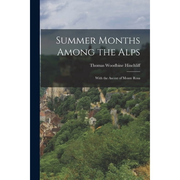 Summer Months Among the Alps: With the Ascent of Monte Rosa, (Paperback)