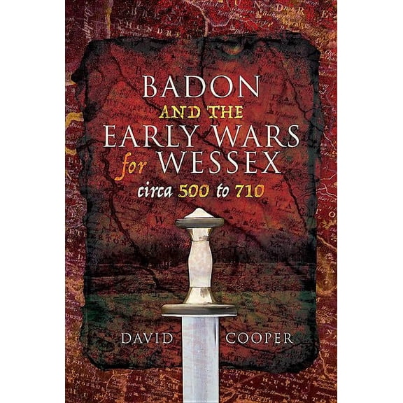 Badon and the Early Wars for Wessex, Circa 500 to 710 (Hardcover)