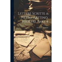 Lettere Scritte a Pietro Aretino, Issue 132, part 4 (Paperback)