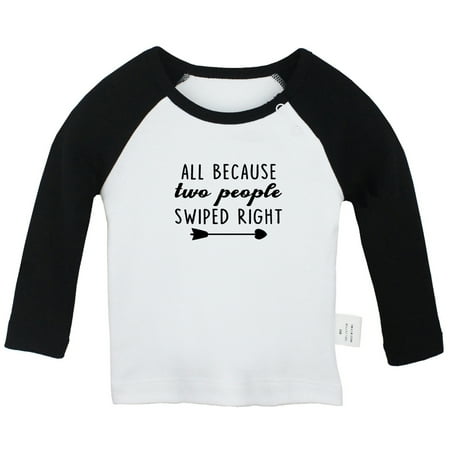 

ALL BECAUSE two people SWIPED RIGHT Funny T shirt For Baby Newborn Babies T-shirts Infant Tops 0-24M Kids Graphic Tees Clothing (Long Black Raglan T-shirt 12-18 Months)