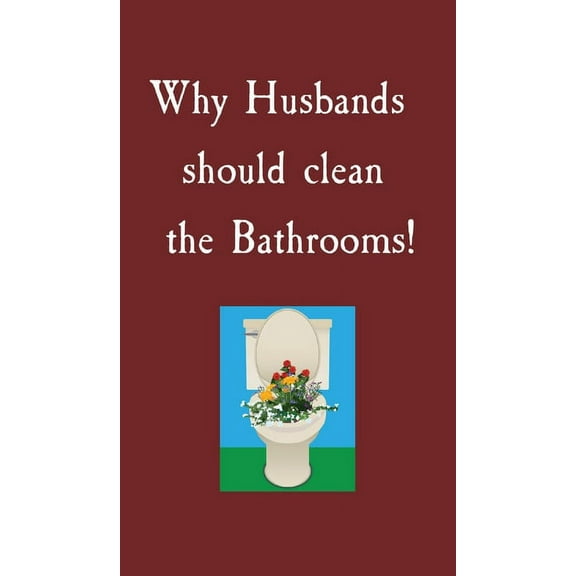 Why Husbands should clean the Bathrooms!, (Hardcover)