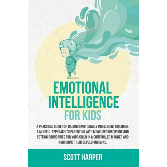 Emotional Intelligence for Children. Emotional intelligence for kids: A Practical Guide for Raising Emotionally Intelligent Children, a Mindful Approach to P, (Paperback)