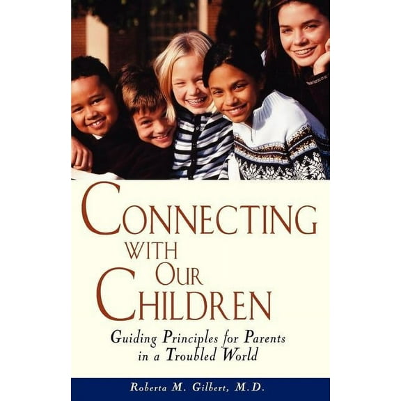Connecting with Our Children: Guiding Principles for Parents in a Troubled World, (Paperback)