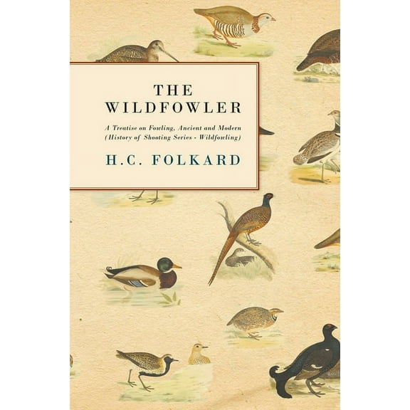 The Wildfowler - A Treatise on Fowling, Ancient and Modern (History of Shooting Series - Wildfowling), (Hardcover)