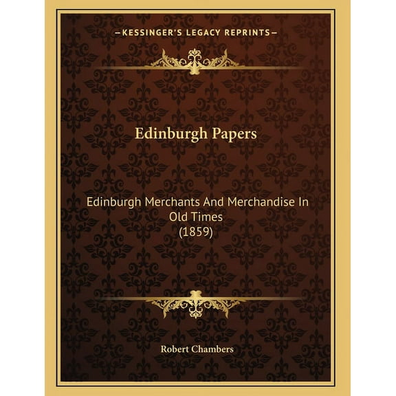 Edinburgh Papers : Edinburgh Merchants And Merchandise In Old Times (1859) (Paperback)