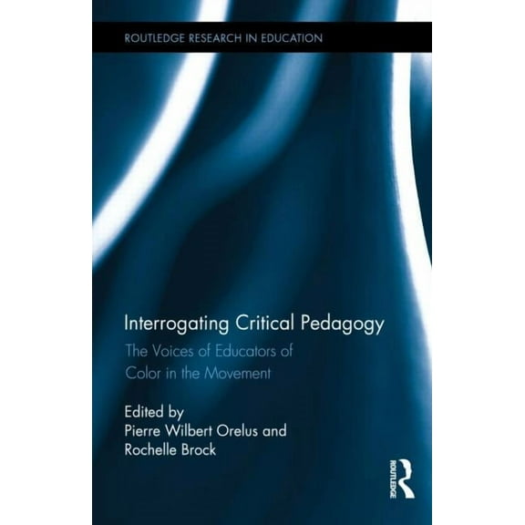 Routledge Research in Education Interrogating Critical Pedagogy: The Voices of Educators of Color in the Movement, (Hardcover)