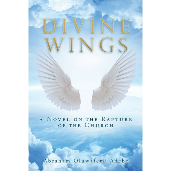 Divine Wings: a Novel on the Rapture of the Church, (Paperback)