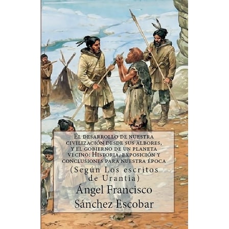 Estudios Urantia El Desarrollo de Nuestra CivilizaciÃ³n Desde Sus Albores Y El Gobierno de Un Planeta Vecino: HISTORIA, EXPOSICIÃN Y REFLE, Book 1, (Paperback)
