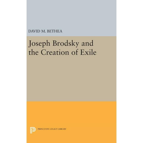 Princeton Legacy Library Joseph Brodsky and the Creation of Exile, Book 218, (Hardcover)