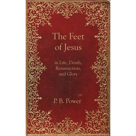 The Feet of Jesus in Life, Death, Resurrection, and Glory (Paperback)